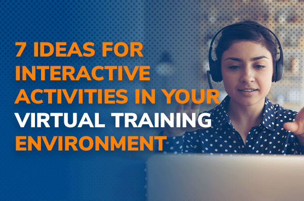 Blog: 7 Ideas for Interactive Activities in Your Virtual Training Environment